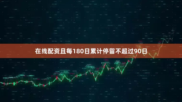 在线配资且每180日累计停留不超过90日
