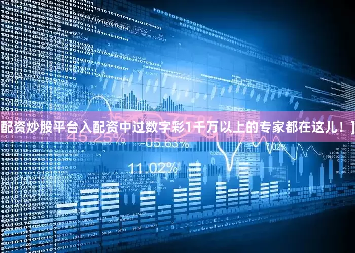 配资炒股平台入配资中过数字彩1千万以上的专家都在这儿！]
