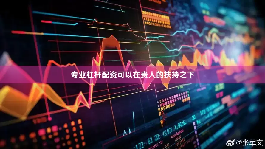 专业杠杆配资可以在贵人的扶持之下