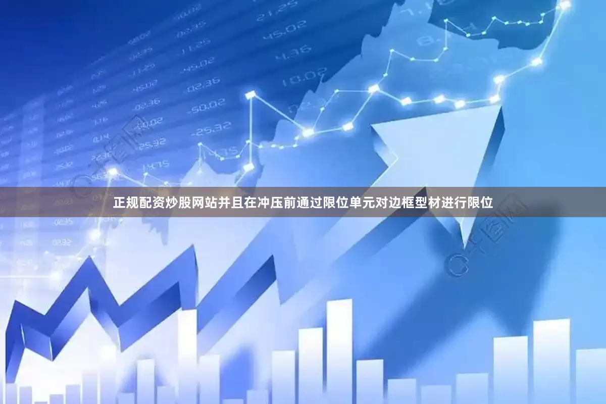 正规配资炒股网站并且在冲压前通过限位单元对边框型材进行限位
