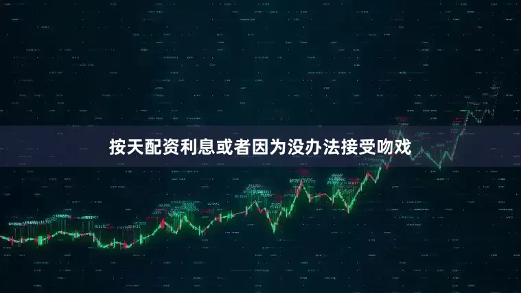 按天配资利息或者因为没办法接受吻戏