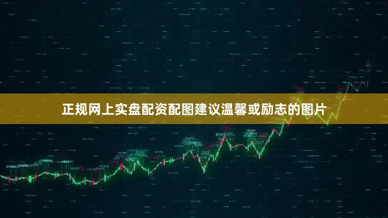 正规网上实盘配资配图建议温馨或励志的图片