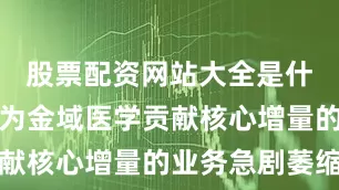 股票配资网站大全是什么这项曾为金域医学贡献核心增量的业务急剧萎缩