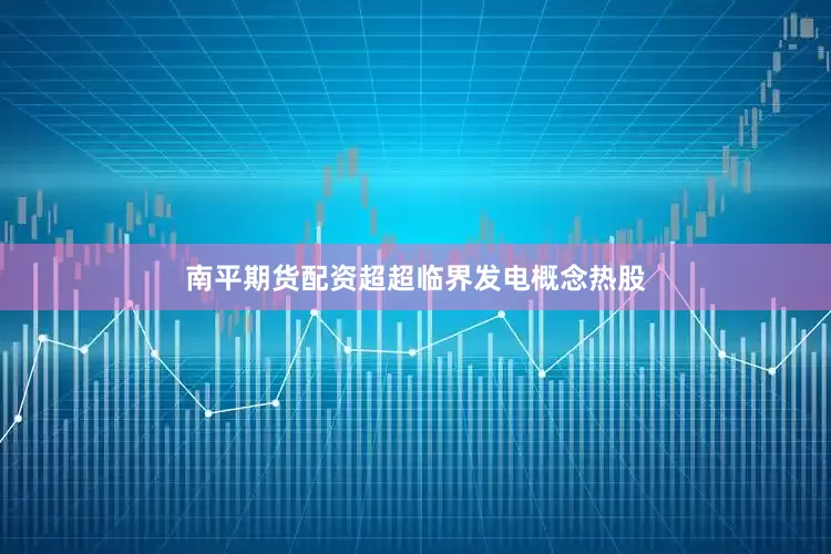 南平期货配资超超临界发电概念热股