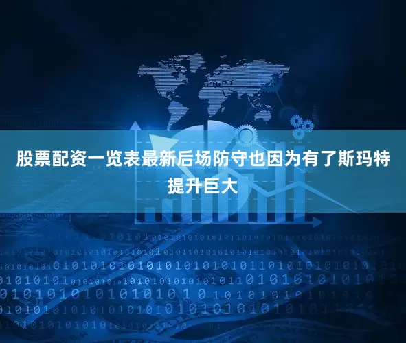 股票配资一览表最新后场防守也因为有了斯玛特提升巨大